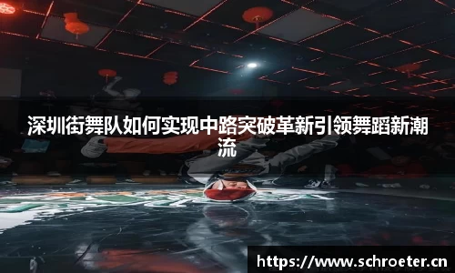 深圳街舞队如何实现中路突破革新引领舞蹈新潮流