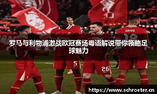 罗马与利物浦激战欧冠赛场粤语解说带你领略足球魅力