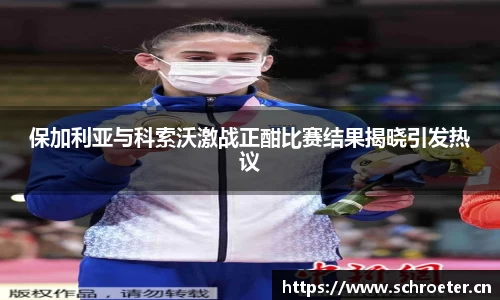 保加利亚与科索沃激战正酣比赛结果揭晓引发热议