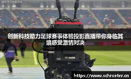 创新科技助力足球赛事体验投影直播带你身临其境感受激情对决