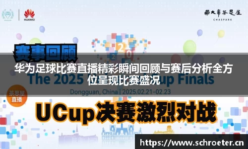 华为足球比赛直播精彩瞬间回顾与赛后分析全方位呈现比赛盛况