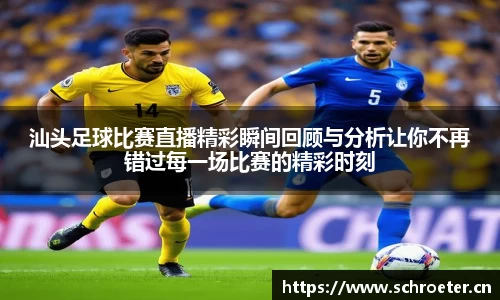 汕头足球比赛直播精彩瞬间回顾与分析让你不再错过每一场比赛的精彩时刻