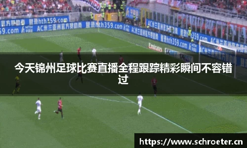 今天锦州足球比赛直播全程跟踪精彩瞬间不容错过