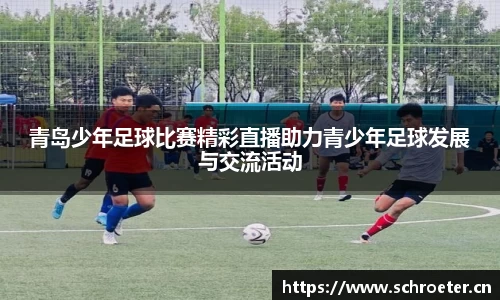 青岛少年足球比赛精彩直播助力青少年足球发展与交流活动