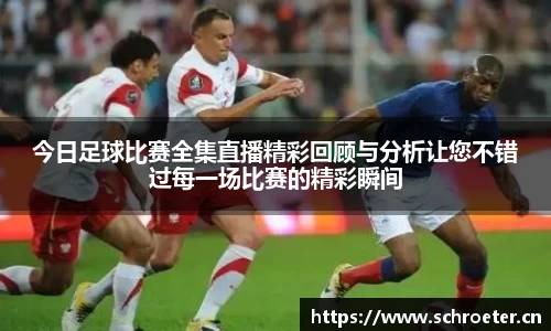 今日足球比赛全集直播精彩回顾与分析让您不错过每一场比赛的精彩瞬间