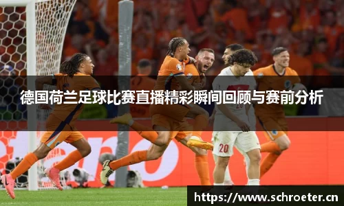 德国荷兰足球比赛直播精彩瞬间回顾与赛前分析