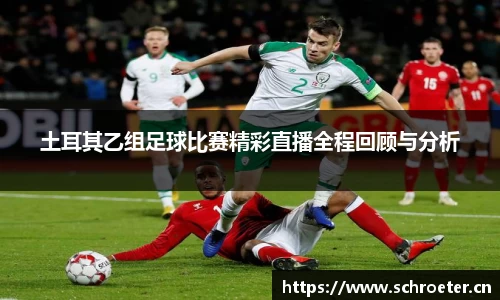 土耳其乙组足球比赛精彩直播全程回顾与分析