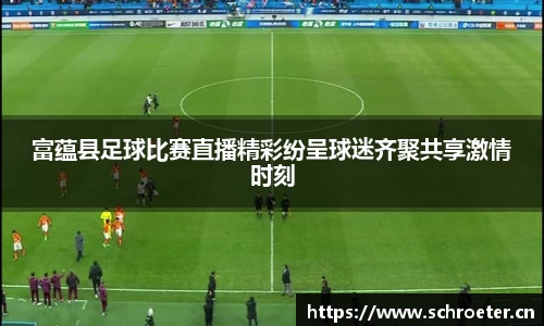 富蕴县足球比赛直播精彩纷呈球迷齐聚共享激情时刻