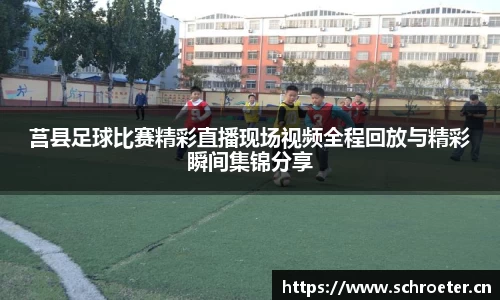 莒县足球比赛精彩直播现场视频全程回放与精彩瞬间集锦分享