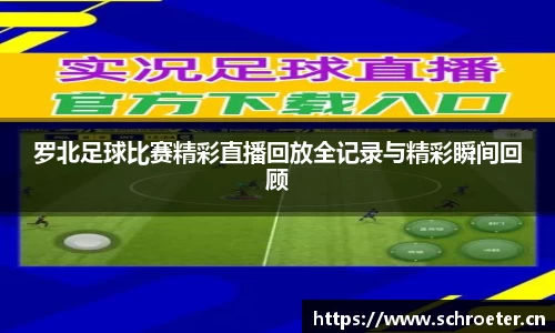 罗北足球比赛精彩直播回放全记录与精彩瞬间回顾