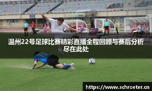 温州22号足球比赛精彩直播全程回顾与赛后分析尽在此处