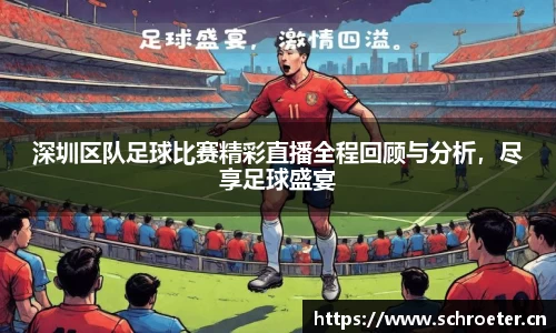 深圳区队足球比赛精彩直播全程回顾与分析，尽享足球盛宴
