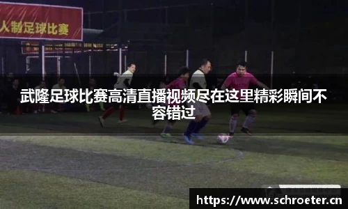 武隆足球比赛高清直播视频尽在这里精彩瞬间不容错过