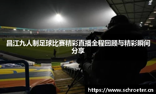 昌江九人制足球比赛精彩直播全程回顾与精彩瞬间分享