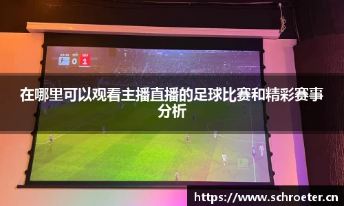 在哪里可以观看主播直播的足球比赛和精彩赛事分析