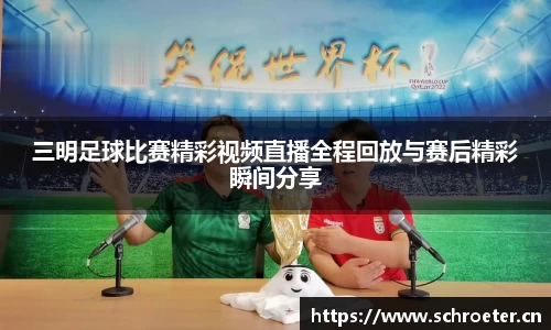 三明足球比赛精彩视频直播全程回放与赛后精彩瞬间分享