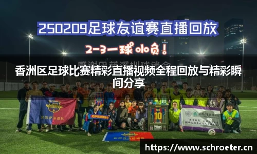 香洲区足球比赛精彩直播视频全程回放与精彩瞬间分享