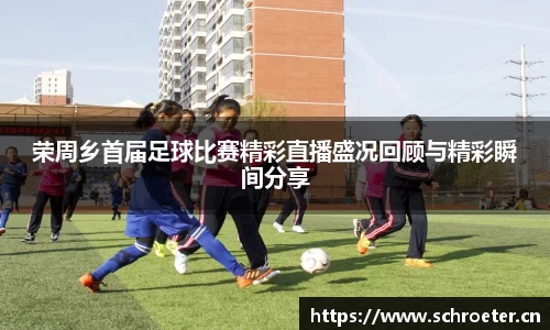 荣周乡首届足球比赛精彩直播盛况回顾与精彩瞬间分享